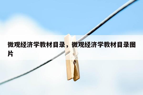 微观经济学教材目录，微观经济学教材目录图片