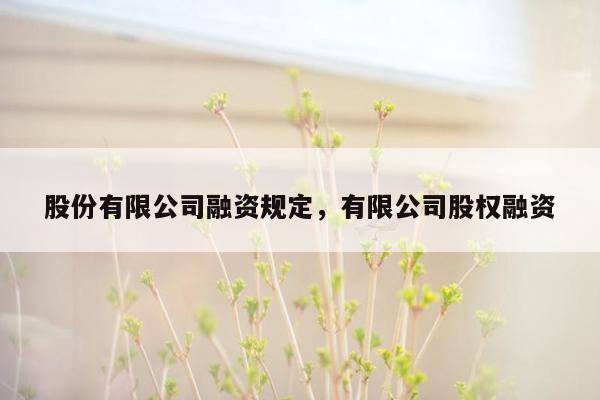 股份有限公司融资规定，有限公司股权融资