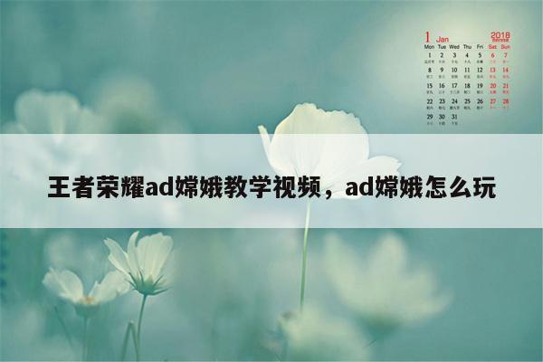 王者荣耀ad嫦娥教学视频，ad嫦娥怎么玩