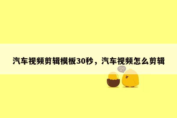 汽车视频剪辑模板30秒，汽车视频怎么剪辑