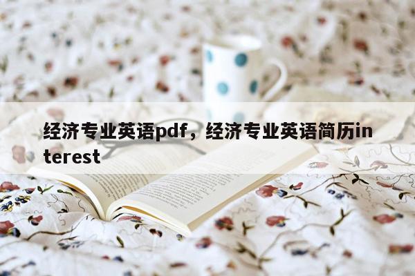 经济专业英语pdf，经济专业英语简历interest