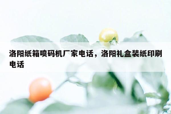 洛阳纸箱喷码机厂家电话，洛阳礼盒装纸印刷电话