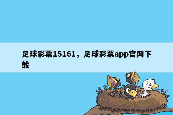 足球彩票15161，足球彩票app官网下载