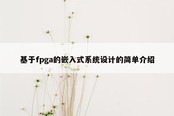 基于fpga的嵌入式系统设计的简单介绍