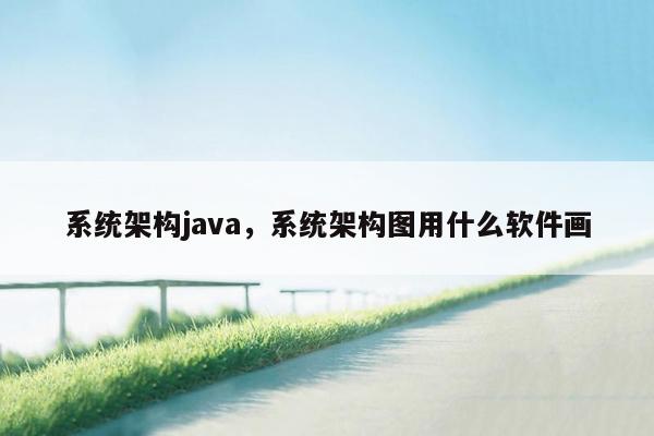 系统架构java，系统架构图用什么软件画