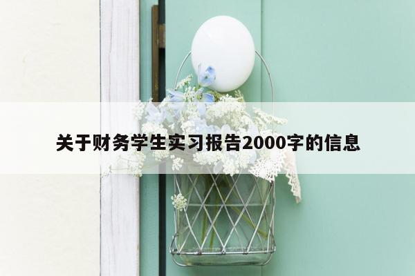 关于财务学生实习报告2000字的信息