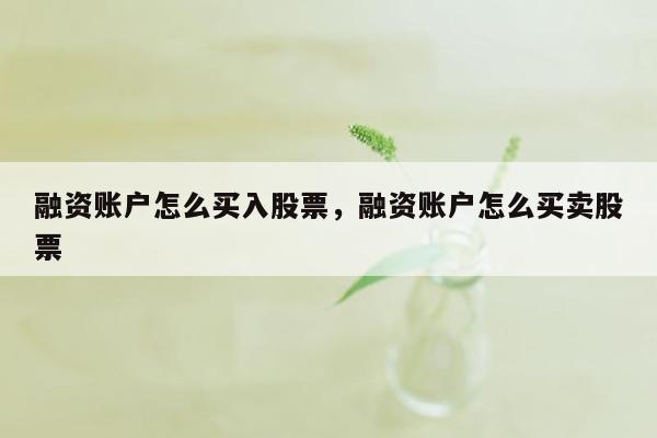 融资账户怎么买入股票，融资账户怎么买卖股票