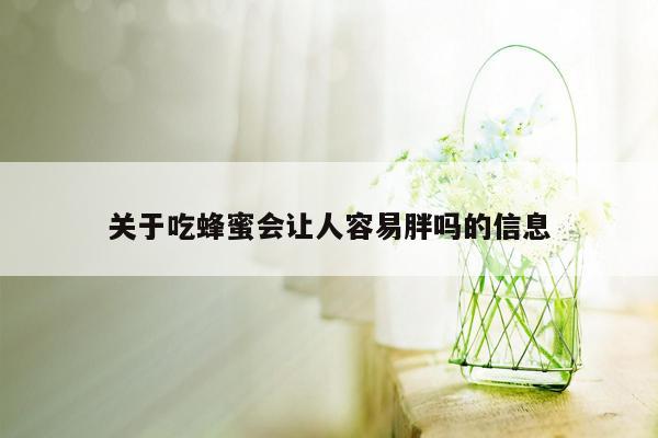 关于吃蜂蜜会让人容易胖吗的信息