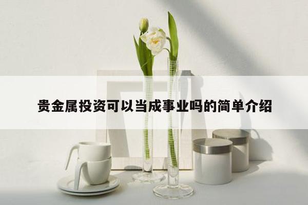 贵金属投资可以当成事业吗的简单介绍