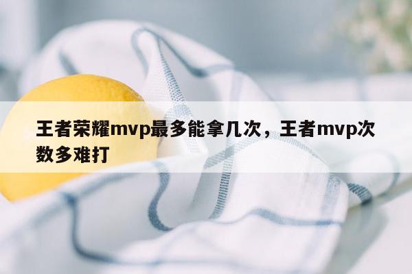 王者荣耀mvp最多能拿几次，王者mvp次数多难打