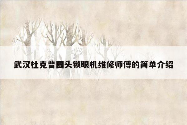 武汉杜克普圆头锁眼机维修师傅的简单介绍