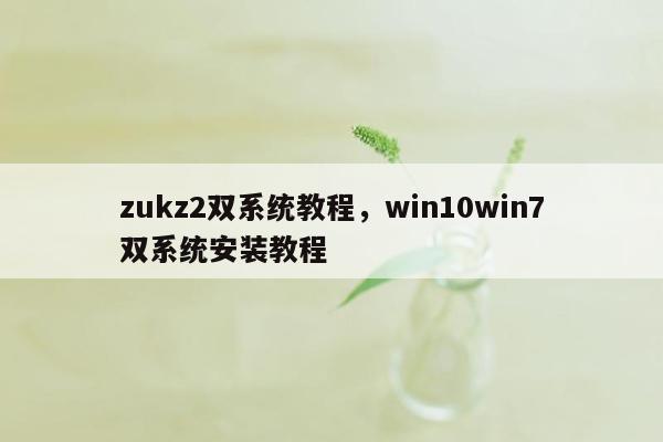 zukz2双系统教程，win10win7双系统安装教程