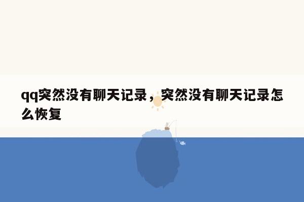 qq突然没有聊天记录，突然没有聊天记录怎么恢复