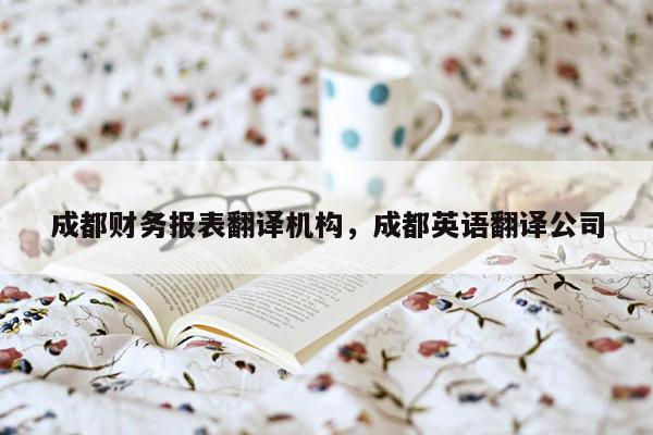 成都财务报表翻译机构，成都英语翻译公司