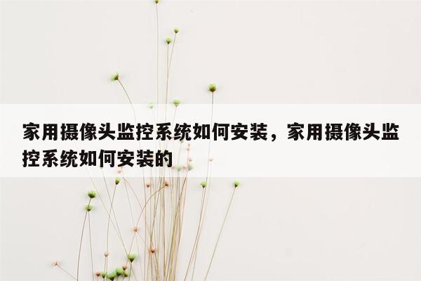 家用摄像头监控系统如何安装，家用摄像头监控系统如何安装的