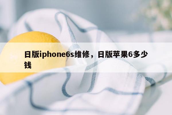 日版iphone6s维修，日版苹果6多少钱