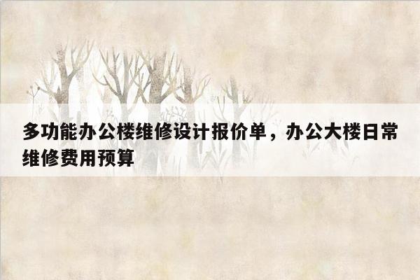 多功能办公楼维修设计报价单，办公大楼日常维修费用预算