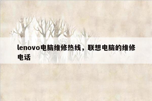 lenovo电脑维修热线，联想电脑的维修电话