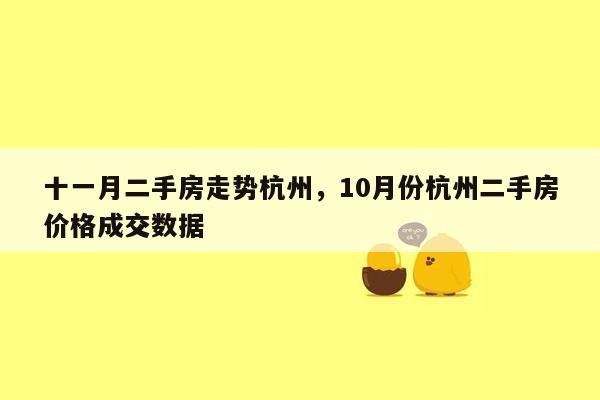 十一月二手房走势杭州，10月份杭州二手房价格成交数据