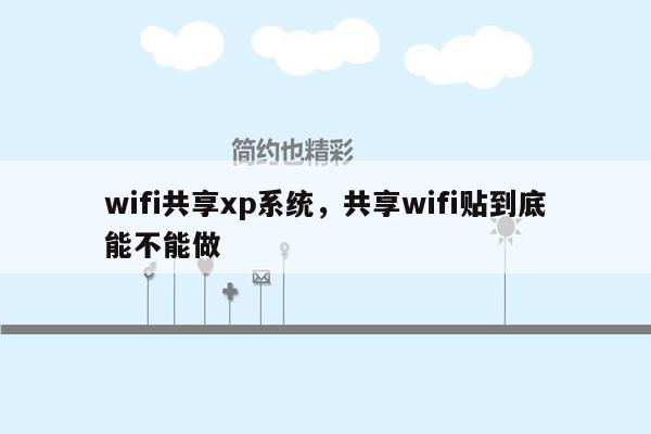 wifi共享xp系统，共享wifi贴到底能不能做