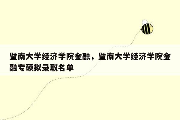 暨南大学经济学院金融，暨南大学经济学院金融专硕拟录取名单