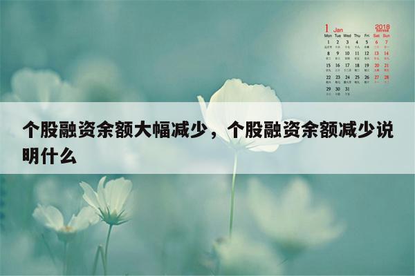 个股融资余额大幅减少，个股融资余额减少说明什么