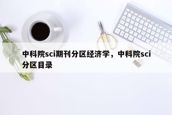 中科院sci期刊分区经济学，中科院sci分区目录