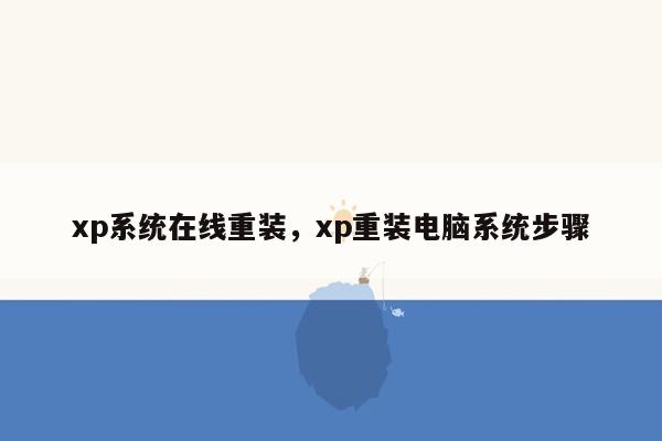 xp系统在线重装，xp重装电脑系统步骤