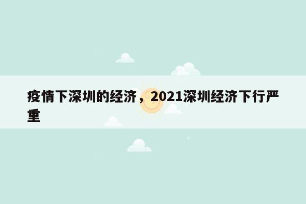 疫情下深圳的经济，2021深圳经济下行严重