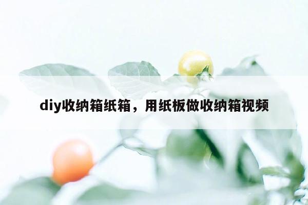 diy收纳箱纸箱，用纸板做收纳箱视频