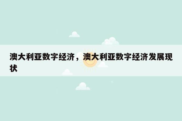 澳大利亚数字经济，澳大利亚数字经济发展现状