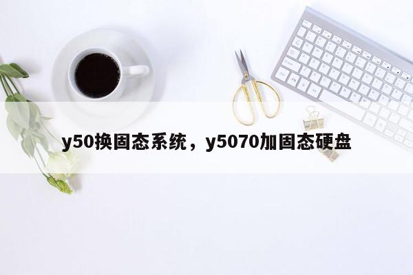 y50换固态系统，y5070加固态硬盘