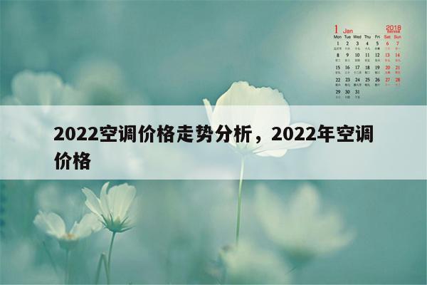 2022空调价格走势分析，2022年空调价格