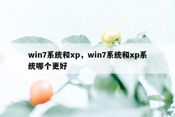 win7系统和xp，win7系统和xp系统哪个更好