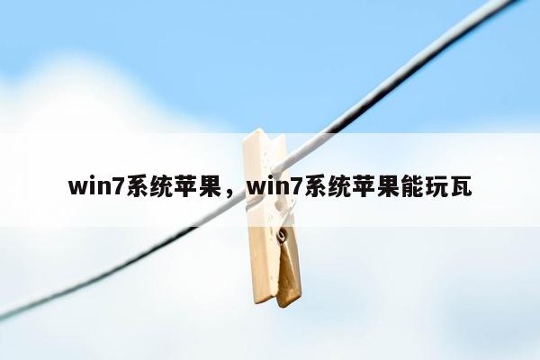 win7系统苹果，win7系统苹果能玩瓦