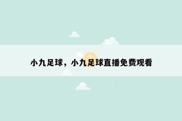 小九足球，小九足球直播免费观看